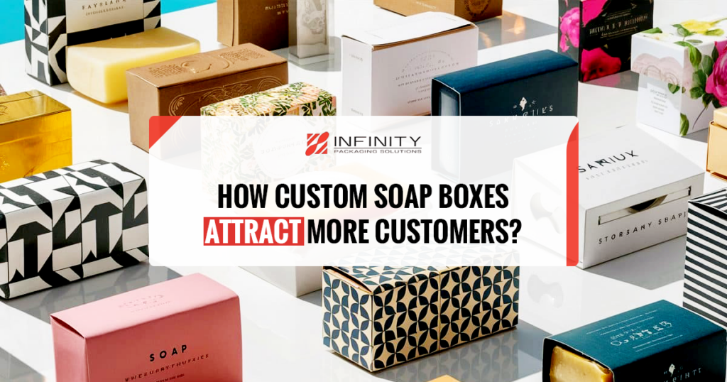 Boost Your Brand with Custom Soap Boxes: Guide to Attracting Customers
