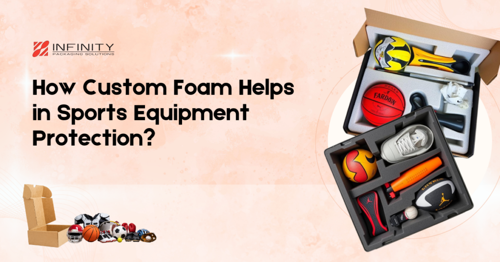 How Custom Foam Packaging Helps in Sports Equipment Protection?