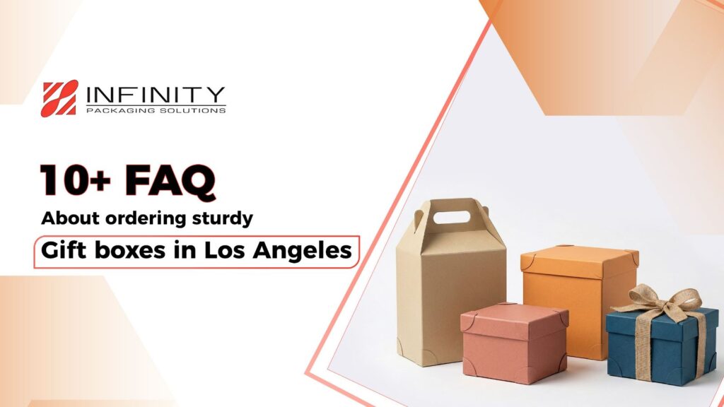 10+ FAQ About Ordering Sturdy Gift Boxes in Los Angeles