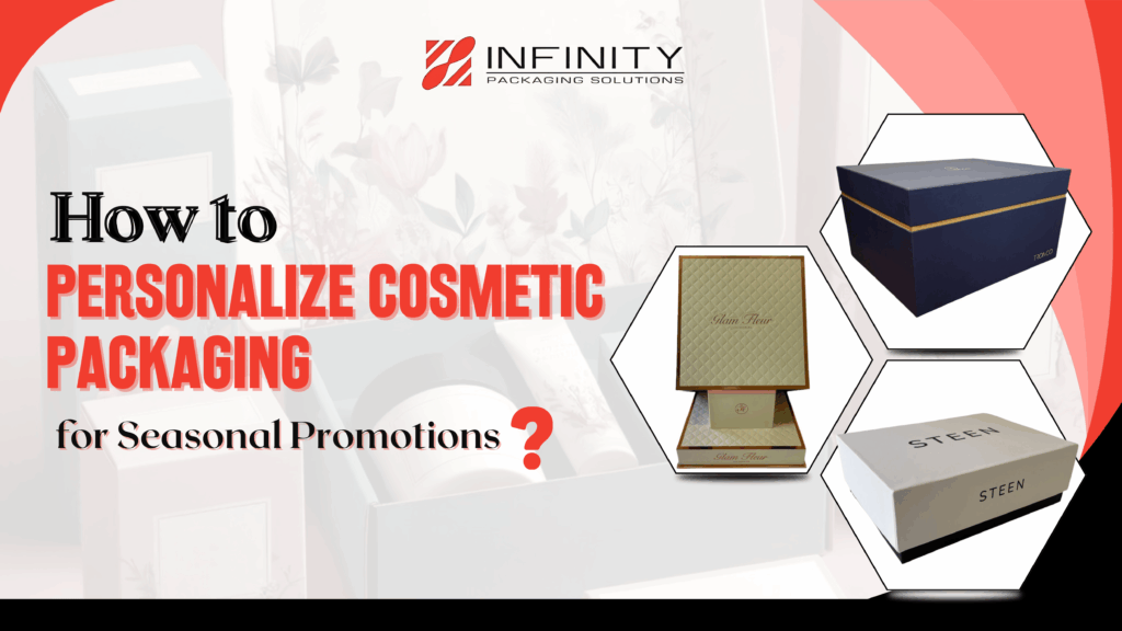 How to Personalize Cosmetic Packaging for Seasonal Promotions